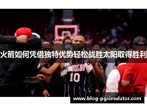 火箭如何凭借独特优势轻松战胜太阳取得胜利